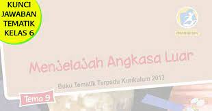 Baca juga kunci jawaban lengkap kelas 6 tema 9. Kunci Jawaban Tematik Tema 9 Kelas 6 Menjelajah Angkasa Luar Sanjayaops