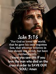 John 3:16 "For God so loved the world, that he gave his only begotten Son,  that whoever believes in him should not perish, but have everlasting life."  I know you saw this