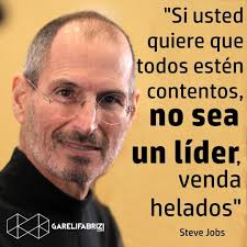 Juan Manuel Gareli Fabrizi - "Si usted quiere que todos estén contentos, no  sea un líder, venda helados." Steve Jobs garelifabrizi.com #stevejobs  #liderazgo #intuición #inteligencia #objetivo #actitud #decisión  #definición #estrategia #bitcoin #empresa #