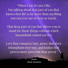 When I Say It S You I Like I M Talking About That Part Of You That Knows That Life Is Far More Than Anything You Can Ever Sayings Fred Rogers Say