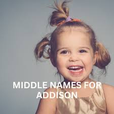 100+ Beautiful Middle Names for Addison