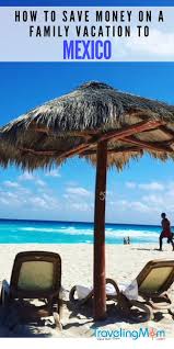 Save Money In Mexico Family Vacation To Mexico Travelingmom Usa Travel Destinations Family Vacation Mexico Travel