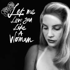 There is a lot to love about the. Let Me Love You Like A Woman Song Lana Del Rey Wiki Fandom