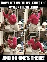 Quote Image How I Feel When I Walk Into The Gym On The Weekend And No One S There Gym Humor Workout Humor Gym Humour