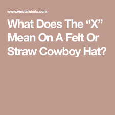 What Does The X Mean On A Felt Or Straw Cowboy Hat Straw Cowboy Hat Cowboy Hats Felt Cowboy Hats