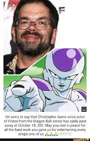 I'm sorry to say that Christopher Ayers voice actor of Frieza from the  Dragon Ball