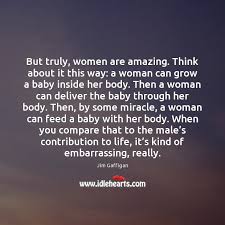 Maybe you would like to learn more about one of these? But Truly Women Are Amazing Think About It This Way A Woman Idlehearts