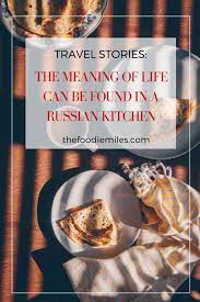 An Insight Into A Russian Tradition Of Gathering In The Kitchen For Celebrations And Family Meet Ups Click On Pin Culinary Travel Travel Food Slovenia Travel