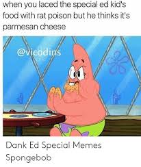 Spongebob is the only guy we know that can have fun browsing memes.for twelve hours!! When You Laced The Special Ed Kid S Food With Rat Poison But He Thinks It S Parmesan Cheese Dank Ed Special Memes Spongebob Dank Meme On Me Me