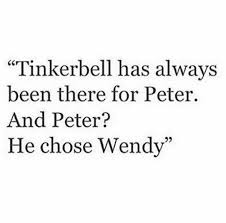 Tinkerbell Has Always Been There For Peter And Peter He Chose Wendy Real Talk Quotes Words Quotes Best Quotes
