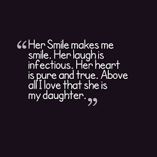 When another is lost, dare to help them find the way. Her Smile Makes Me Smile Her Laugh Is Infectious Her Heart Is Pure And True Abov Daughter Quotes Mother Daughter Quotes Inspirational Mother Daughter Quotes