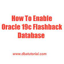 How To Enable Flashback In Oracle 19C Database?