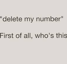 Delete My Number First Of All Who Is This Af Quotes Sarcastic Humor Memes Quotes