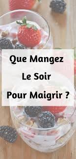 Quoi Manger Le Soir Pour Maigrir 15 Aliments A Privilegier Quoi Manger Pour Maigrir Que Manger Pour Maigrir Que Manger Le Soir