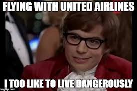 Flying Dangerously Flying With United Airlines I Too Like To Live Dangerously Image Tagged In Memes I Too Like To Live D Funny P Legal Humor Funny Pictures