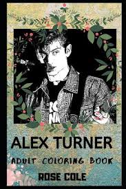 Download Alex Turner Adult Coloring Book Hot Arctic Monkey Vocal And Rock Icon Inspired Coloring Book For Adults Alex Turner Books By Rose Cole 9781696851367 Reviews Description And More Betterworldbooks Com