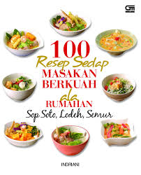 Triknya adalah dengan merebus kangkung selama 2 menit sebelum dimasak tidak lebih dari 5 menit. Jual Buku 100 Resep Sedap Masakan Berkuah Ala Rumahan Sop Soto Sayur Lodeh Semur Oleh Indriani Gramedia Digital Indonesia