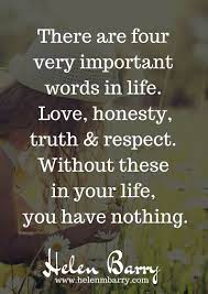 There Are Four Very Important Words In Life Love Honesty Truth Respect Without These In Your Life You Wisdom Quotes Positive Affirmations Daily Thoughts