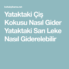 yataktaki cis kokusu nasil gider ytaklarda leke nasil cikar yatak