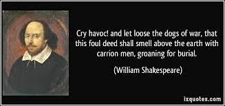 Cry 'havoc!', and let slip the dogs of war Cry Havoc Said He Who Fought Chaos With Chaos And Let Slip The Dogs Of War Shakespeare Quotes William Shakespeare William Shakespeare Quotes