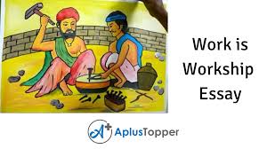 It is also one of the best schools in our city. Work Is Workship Essay Essay On Work Is Workship For Students And Children In English A Plus Topper