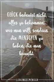 Gluck Bedeutet Nicht Alles Zu Bekommen Was Man Will Sondern Die Menschen Zu Haben Die Man Braucht Visual Statements Spruche Lebensweisheiten Spruche Spruche Zitate