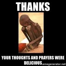 Check spelling or type a new query. Thanks Your Thoughts And Prayers Were Delicious Starving African Child Meme Generator