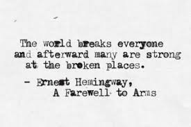 The World Breaks Everyone And Afterward Many Are Strong At The Broken Places A Farewell Hemingway Quotes Inspirational Quotes Motivation Inspirational Quotes
