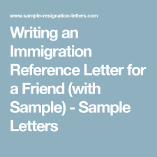 Writing A Strong Immigration Reference Letter For A Friend With Sample Reference Letter Support Letter Writing An Application Letter