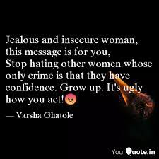 We apply these powerful words to our own lives and they become our mantras. Jealous And Insecure Woma Quotes Writings By Vru Yourquote