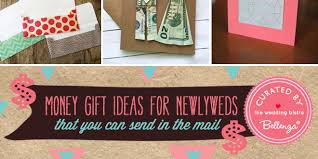 Click through our recommendations to find the perfect wedding only a short while ago it was viewed as unfashionable to give money as a wedding gift. Money Gift Ideas For Newlyweds That You Can Send In The Mail Creative And Fun Wedding Ideas Made Simple