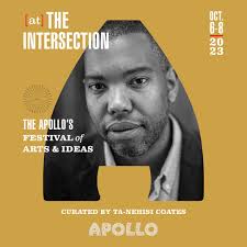 I have been waiting months for this time to come. The Apollo Theater's  Festival of Arts & Ideas, curated by The Apollo's Artist-in-Residence  Ta-Nehisi Coates! Every cultural leader artist, creator, expert, thought
