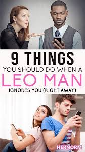 9 Things You Should Do When A Leo Man Ignores You Right Away Her Norm In 2020 Leo Men Boyfriend Advice Best Relationship Advice