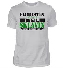 Floristin Sklavin Shirts T Shirt T Shirt Spruche