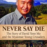Never Say Die: The Story of David Yone Mo and the Myanmar Young Crusaders:  Hsu, Douglas: 9780971534612: Amazon.com: Books