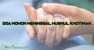 Doa memohon husnul khotimah arab latin lengkap yang dijelaskan secara jelas dan terperinci oleh dutadakwah. 5 Doa Mohon Meninggal Husnul Khotimah Menurut Nabi Niatpuasa Com