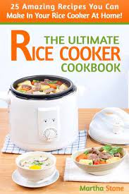 The Ultimate Rice Cooker Cookbook 25 Amazing Recipes You Can Make In Your Rice Cooker At Home Ebook By Martha Stone Rakuten Kobo Aroma Rice Cooker Rice Cooker Recipes Perfect Cooker Recipes