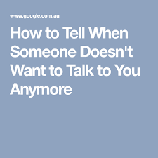 How To Tell When Someone Doesn T Want To Talk To You Anymore When Someone Talking To You Told You So