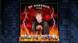 It's not black or death metal. Pop Star Ed Sheeran Says He Might Make A Death Metal Album