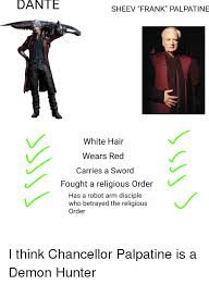 Please disable your adblock and script for those who were mad cause he didn't have the same hair style and it wasn't even white. Dante Sheev Frank Palpatine White Hair Wears Red Fought A Religious Order Carries A Sword Has A Robot Arm Disciple Who Betrayed The Religious Order Hair Meme On Me Me