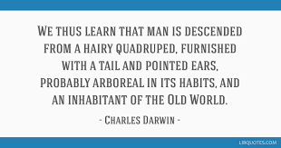 We Thus Learn That Man Is Descended From A Hairy Quadruped Furnished With A Tail And