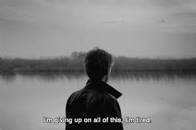 Almost like passing in a term paper that you know sucked, but having that period of time where you haven't gotten your grade back yet — that kind of exhale where you haven't been rejected, although you pretty much know how it's going to turn out. Sad Love Quotes Something I 39 M So Tired Love Flickr