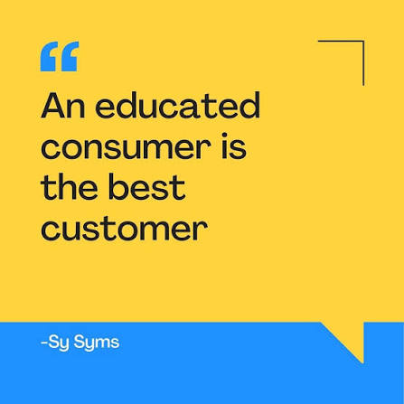 An educated consumer is the best customer” Sy Syms