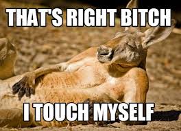 Meme Creator Funny That S Right Bitch I Touch Myself Meme Generator At Memecreator Org