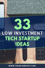 33 Low Investment Tech Startup Ideas Investment Business Ideas Tech Startups Start Up Business