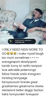 Here are 15 of the beset that will get those wheels turning in your head! Achievement Unlocked 6000000 Kills I Only Need Nein More To Go I Make Myself Laugh Too Much Sometimes Averagespork Deadlyspork Tumblr Funny Lol Netflix Textpost Love Adorable