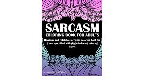 51 funny & sarcastic colouring pages for stress relief & relaxation combine anger and negativity, add a cup of sarcasm, a dash of passive aggressiveness, and a sprinkle of sass. Sarcasm Coloring Book For Adults An Irreverent Coloring Book Hilarious And Relatable Sarcastic Coloring Book For Grown Ups By Books Inappropriate Coloring Amazon Ae