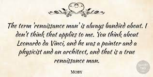 See more ideas about renaissance men, core values, inspirational quotes. Moby The Term Renaissance Man Is Always Bandied About I Don T Quotetab