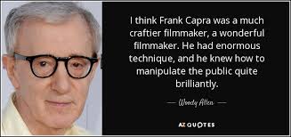 Enjoy the top 44 famous quotes, sayings and quotations by frank capra. Woody Allen Quote I Think Frank Capra Was A Much Craftier Filmmaker A