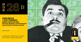Seattle, WA: Josh Mills and Pat Thomas (Ernie in Kovacsland: Writings,  Drawings, and Photographs from Television's Original Genius) in  conversation with Gary Groth at the Fantagraphics Bookstore & Gallery